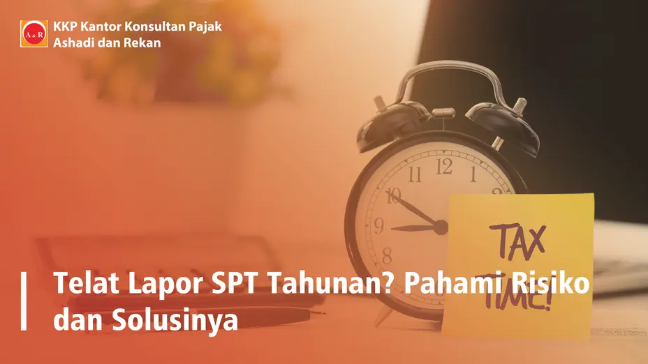 Telat Lapor SPT Tahunan? Pahami Risiko dan Solusinya