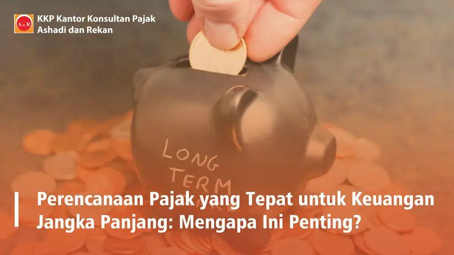 Perencanaan Pajak yang Tepat untuk Keuangan Jangka Panjang: Mengapa Ini Penting?