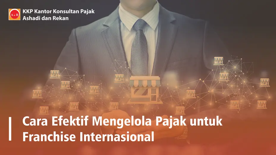 Cara Efektif Mengelola Pajak untuk Franchise Internasional