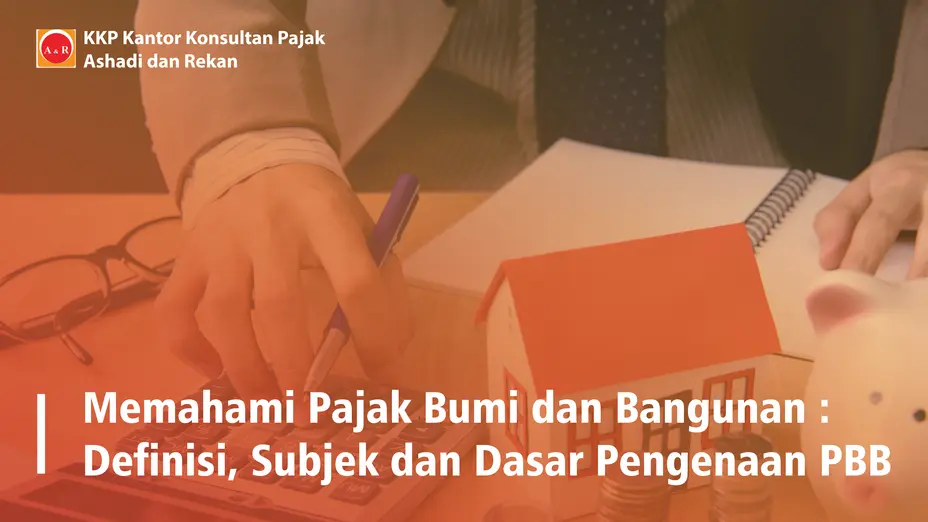 Memahami Pajak Bumi dan Bangunan : Definisi, Subjek dan Dasar Pengenaan PBB