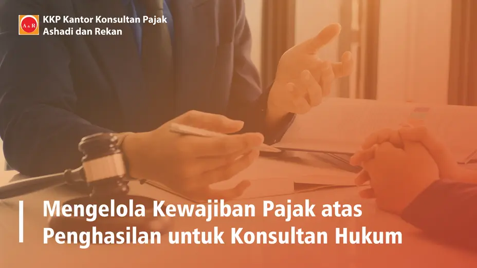 Mengelola Kewajiban Pajak atas Penghasilan untuk Konsultan Hukum